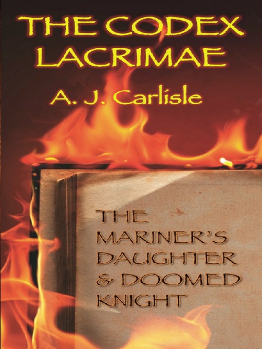 Title details for The Codex Lacrimae, Part I: The Mariner's Daughter and Doomed Knight by A.J. Carlisle - Available